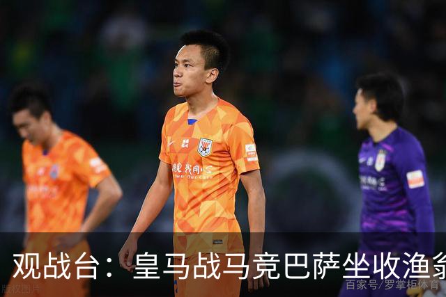 观战台：皇马战马竞巴萨坐收渔翁之利 阿森纳冲八连胜
