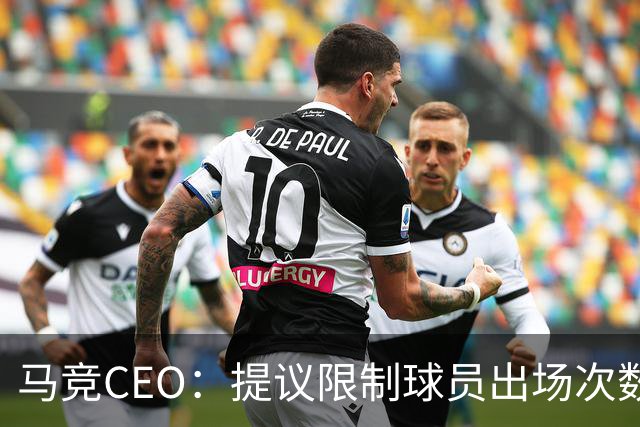 马竞CEO：提议限制球员出场次数，比如38轮联赛一名球员最多31场